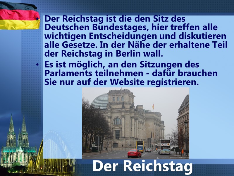 Der Reichstag ist die den Sitz des Deutschen Bundestages, hier treffen alle wichtigen Entscheidungen